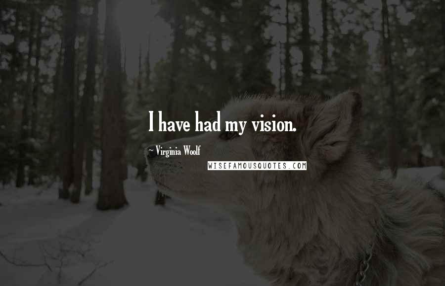 Virginia Woolf Quotes: I have had my vision.