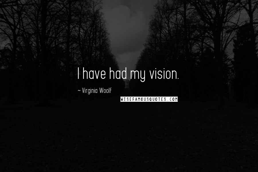 Virginia Woolf Quotes: I have had my vision.