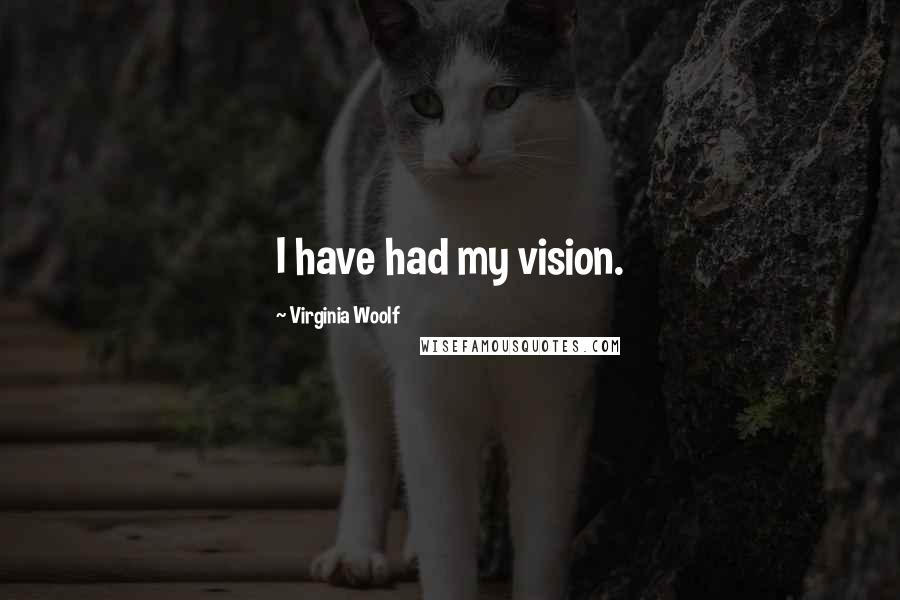 Virginia Woolf Quotes: I have had my vision.