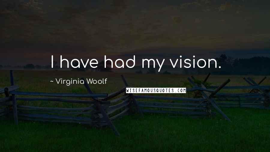 Virginia Woolf Quotes: I have had my vision.