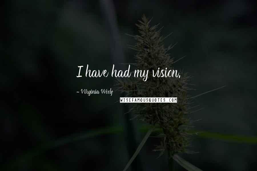 Virginia Woolf Quotes: I have had my vision.