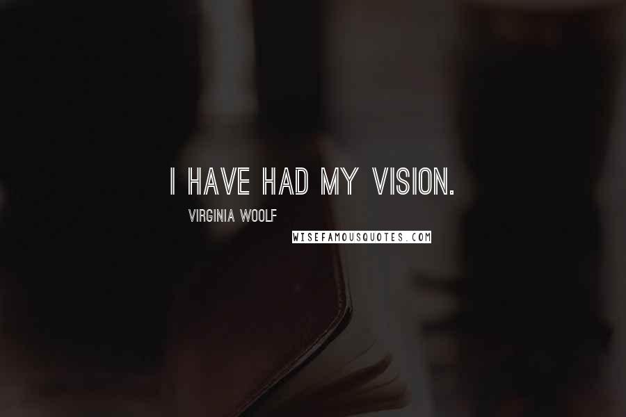 Virginia Woolf Quotes: I have had my vision.