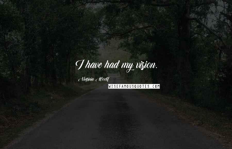 Virginia Woolf Quotes: I have had my vision.