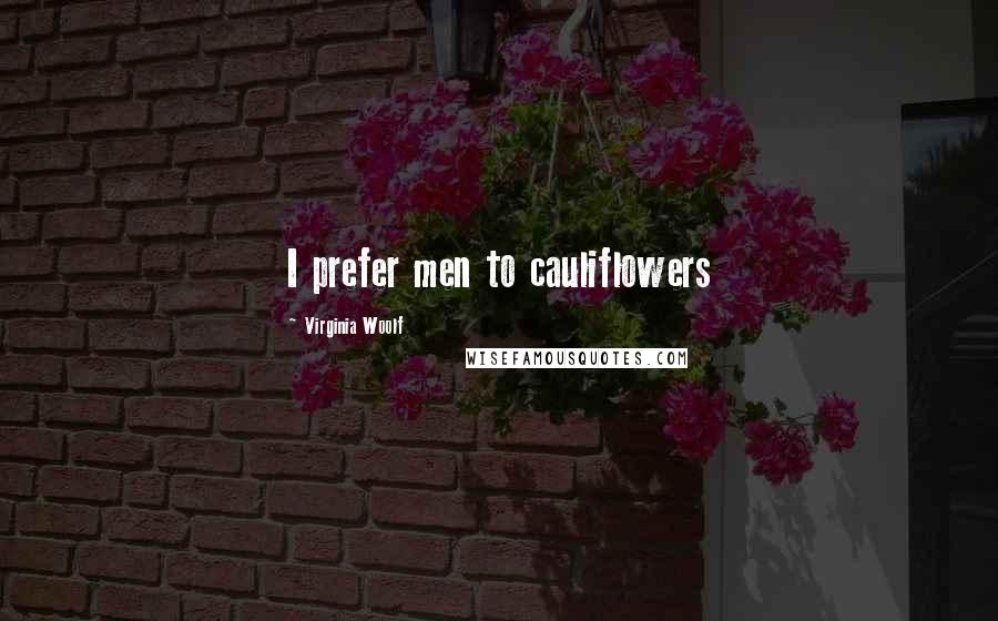 Virginia Woolf Quotes: I prefer men to cauliflowers