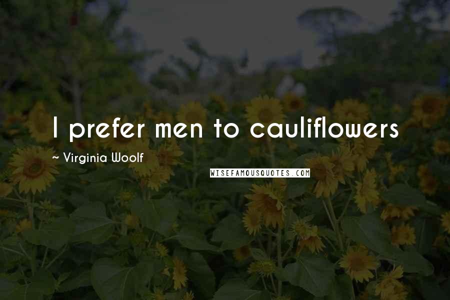 Virginia Woolf Quotes: I prefer men to cauliflowers