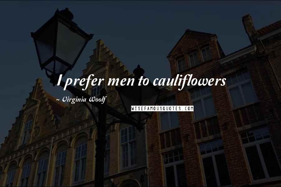 Virginia Woolf Quotes: I prefer men to cauliflowers
