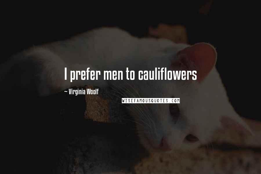 Virginia Woolf Quotes: I prefer men to cauliflowers