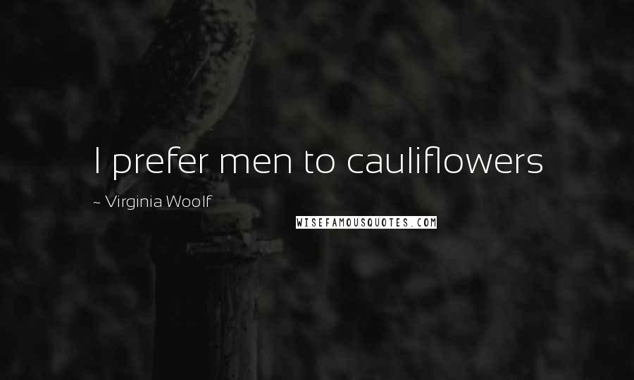 Virginia Woolf Quotes: I prefer men to cauliflowers