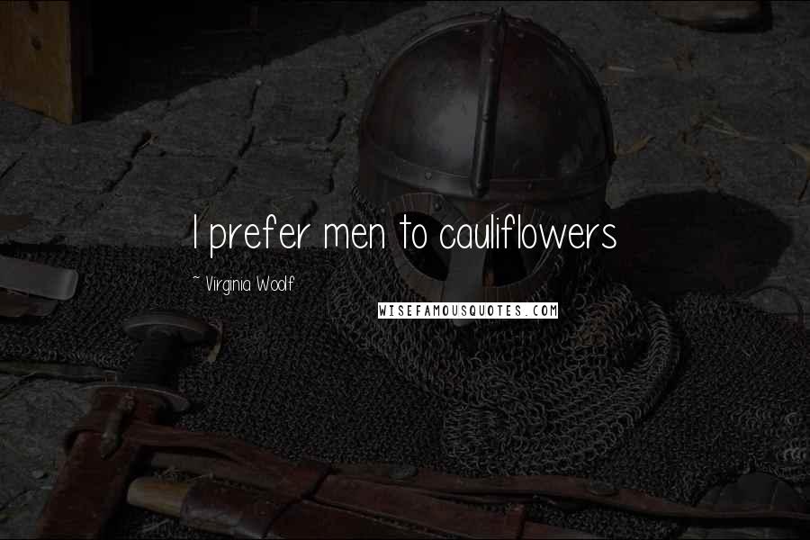 Virginia Woolf Quotes: I prefer men to cauliflowers