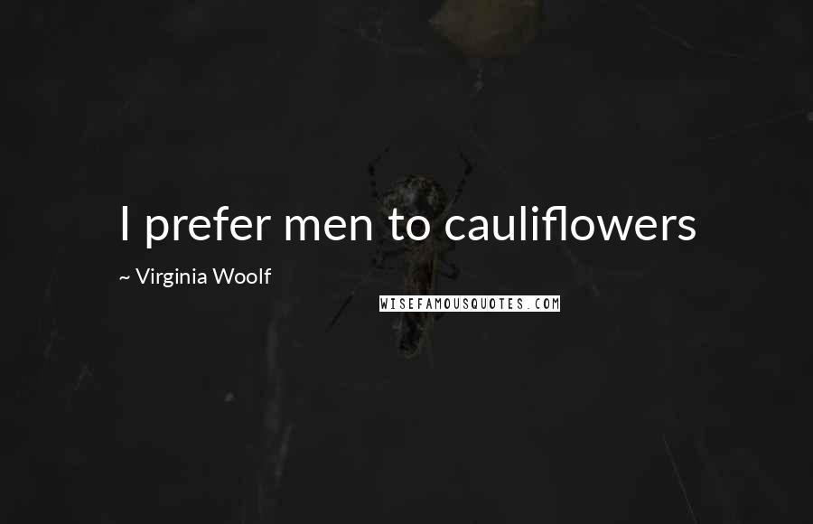 Virginia Woolf Quotes: I prefer men to cauliflowers
