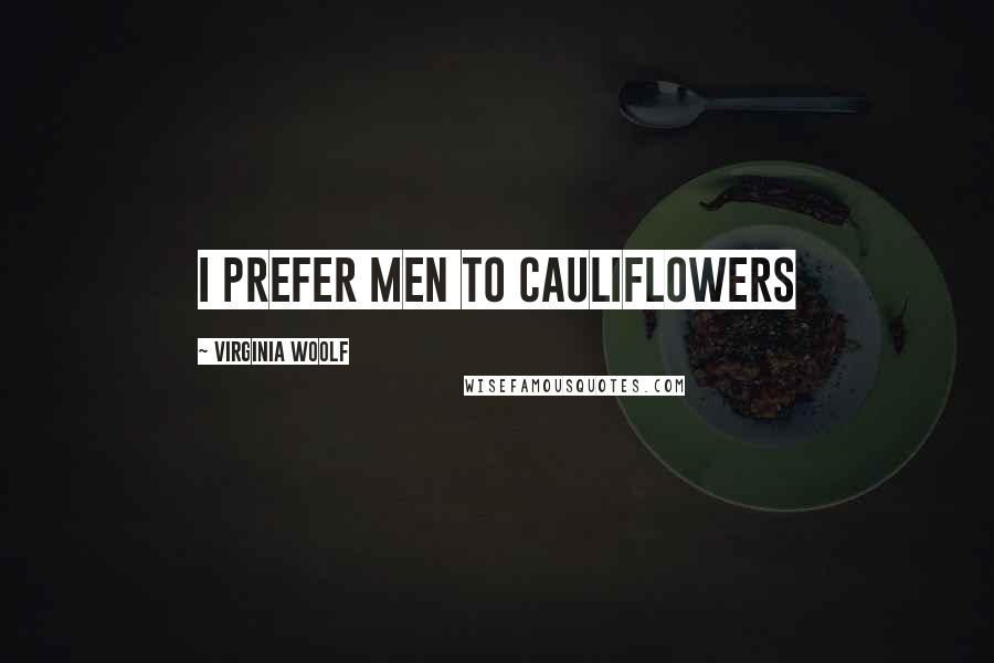 Virginia Woolf Quotes: I prefer men to cauliflowers