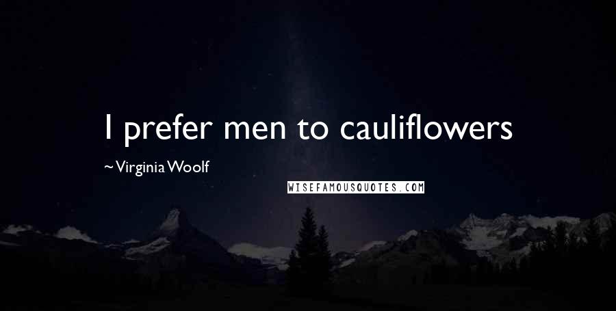 Virginia Woolf Quotes: I prefer men to cauliflowers