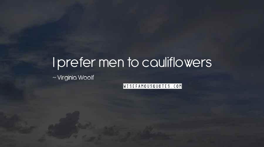 Virginia Woolf Quotes: I prefer men to cauliflowers