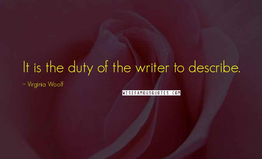 Virginia Woolf Quotes: It is the duty of the writer to describe.
