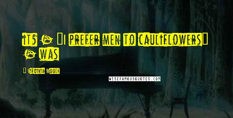Virginia Woolf Quotes: it? - "I prefer men to cauliflowers" - was