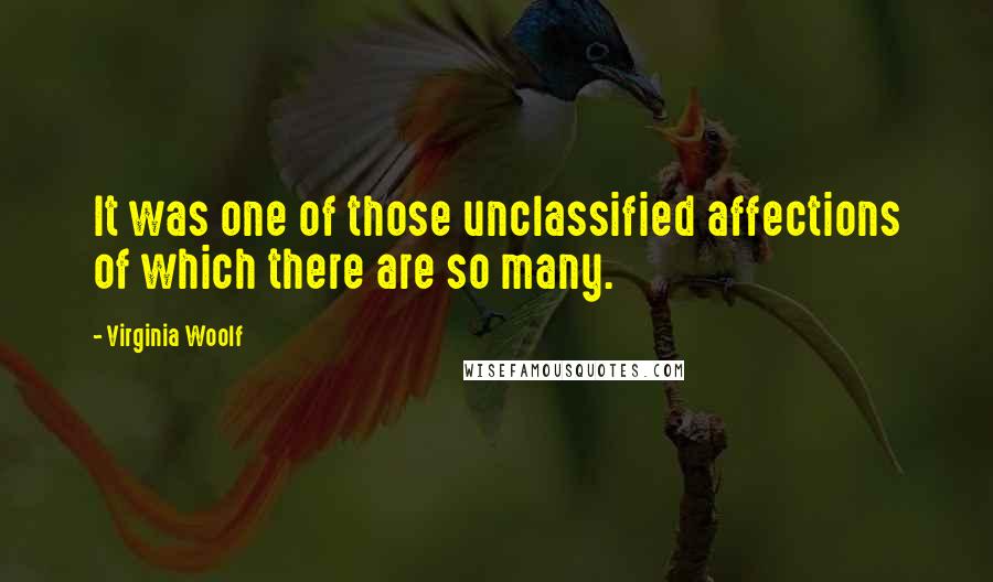 Virginia Woolf Quotes: It was one of those unclassified affections of which there are so many.