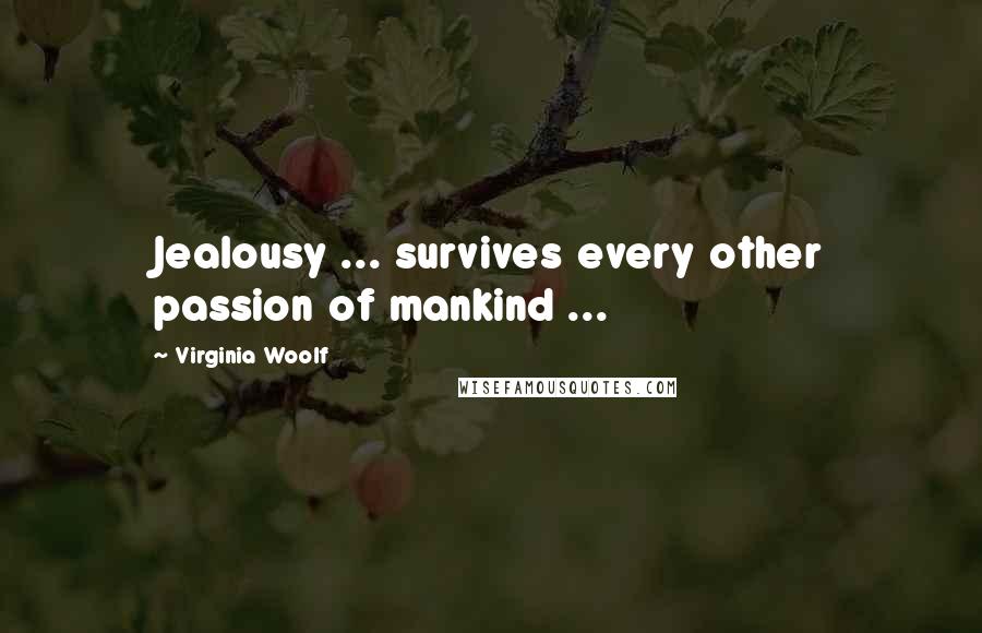 Virginia Woolf Quotes: Jealousy ... survives every other passion of mankind ...