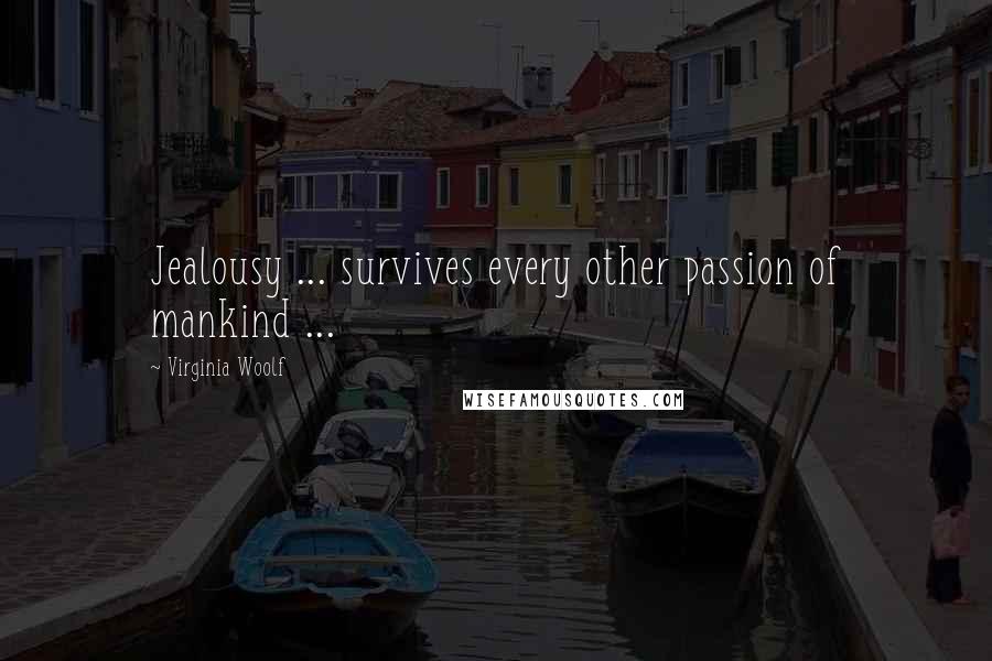 Virginia Woolf Quotes: Jealousy ... survives every other passion of mankind ...