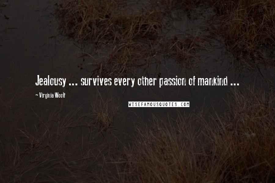 Virginia Woolf Quotes: Jealousy ... survives every other passion of mankind ...