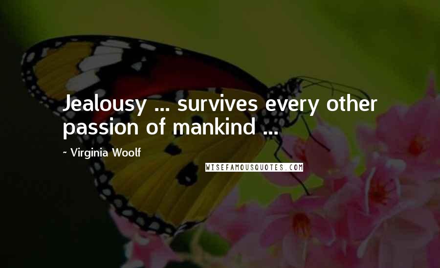 Virginia Woolf Quotes: Jealousy ... survives every other passion of mankind ...