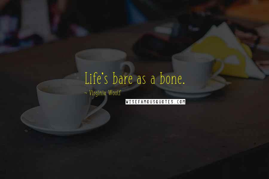 Virginia Woolf Quotes: Life's bare as a bone.