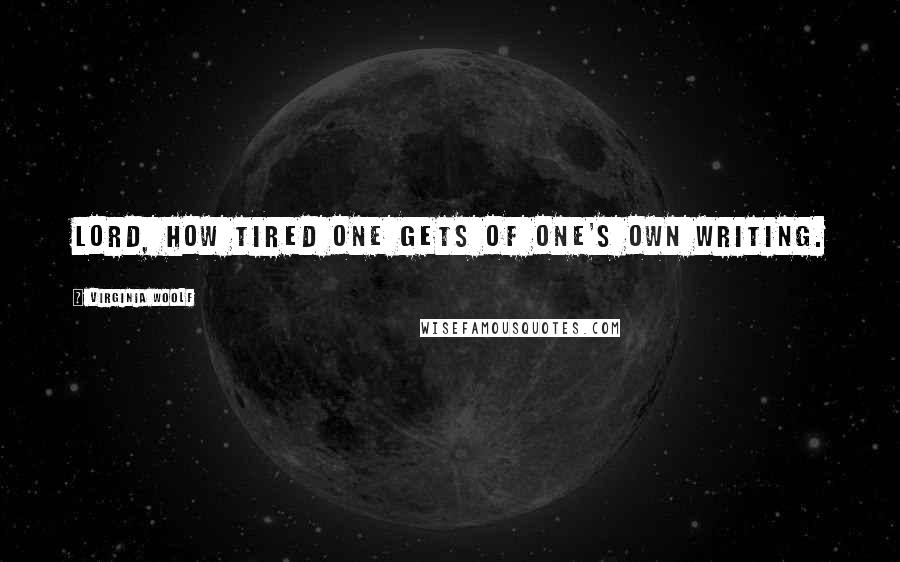 Virginia Woolf Quotes: Lord, how tired one gets of one's own writing.