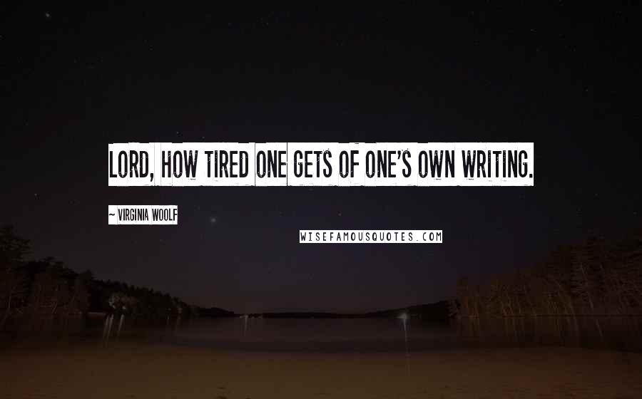 Virginia Woolf Quotes: Lord, how tired one gets of one's own writing.