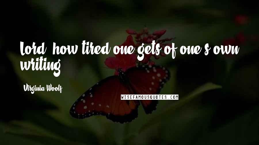 Virginia Woolf Quotes: Lord, how tired one gets of one's own writing.