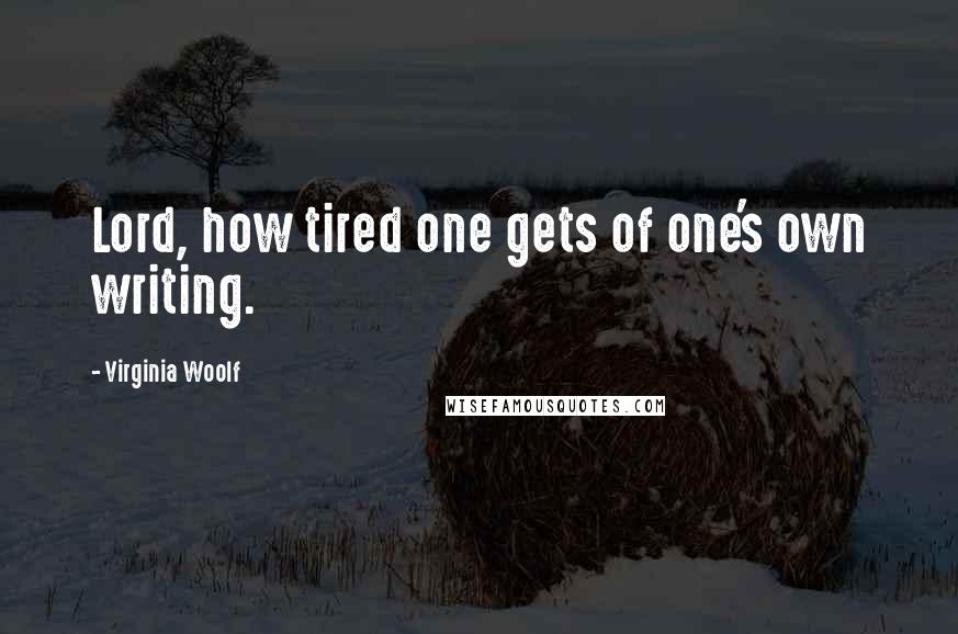 Virginia Woolf Quotes: Lord, how tired one gets of one's own writing.