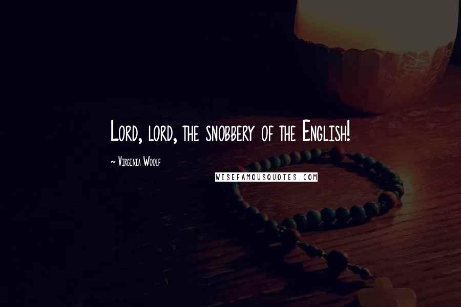 Virginia Woolf Quotes: Lord, lord, the snobbery of the English!