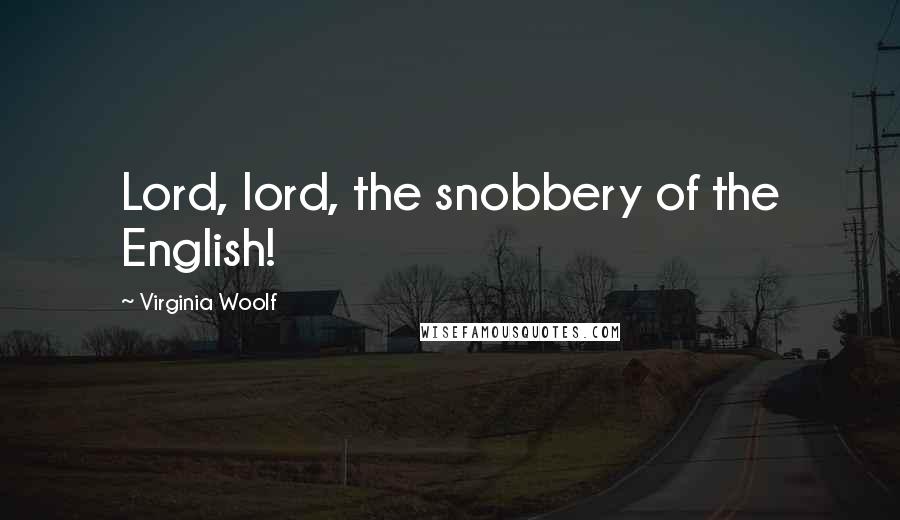 Virginia Woolf Quotes: Lord, lord, the snobbery of the English!