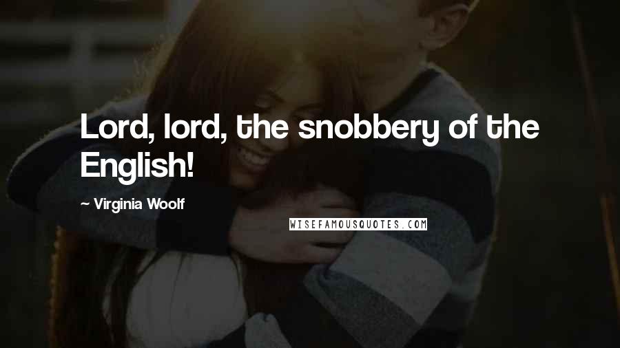 Virginia Woolf Quotes: Lord, lord, the snobbery of the English!
