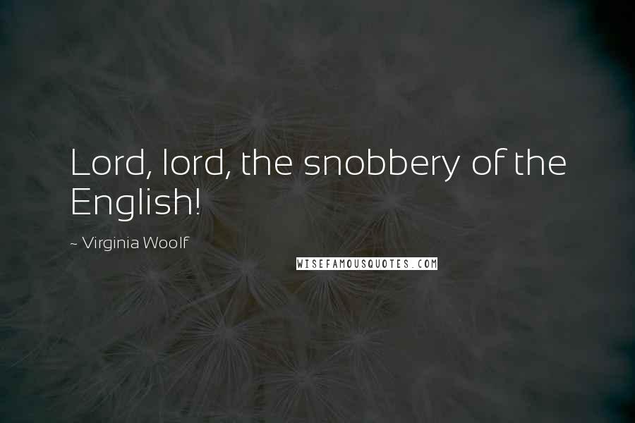 Virginia Woolf Quotes: Lord, lord, the snobbery of the English!