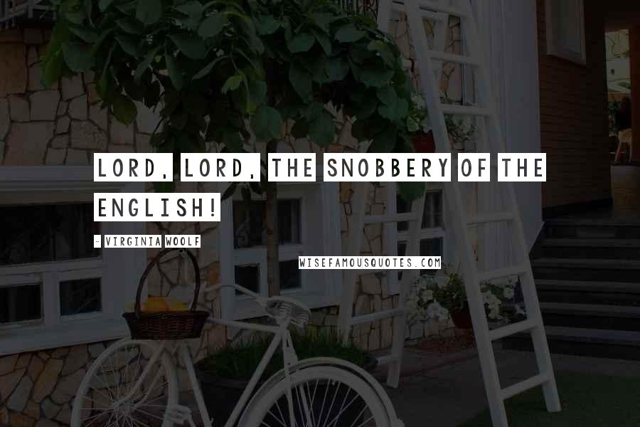 Virginia Woolf Quotes: Lord, lord, the snobbery of the English!