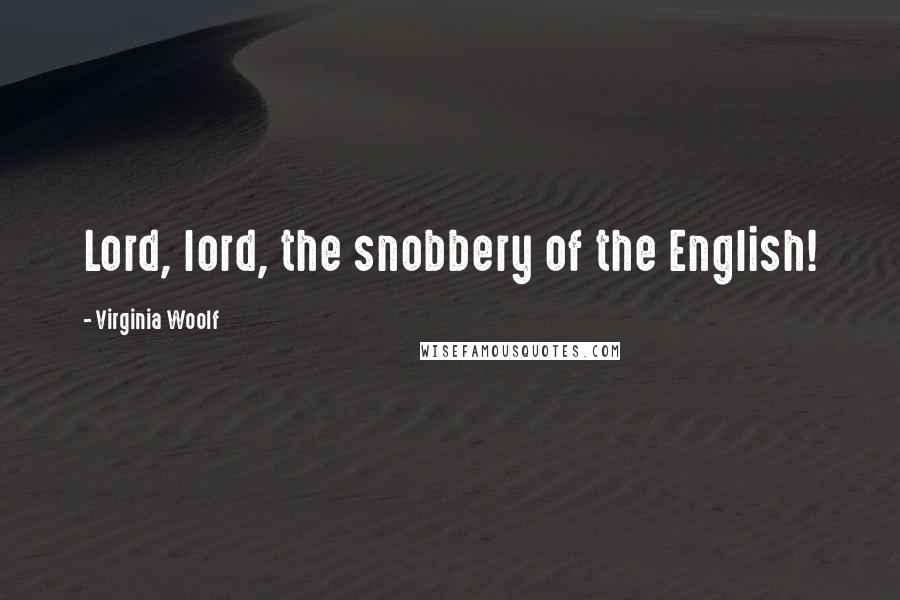 Virginia Woolf Quotes: Lord, lord, the snobbery of the English!