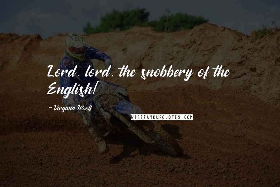 Virginia Woolf Quotes: Lord, lord, the snobbery of the English!