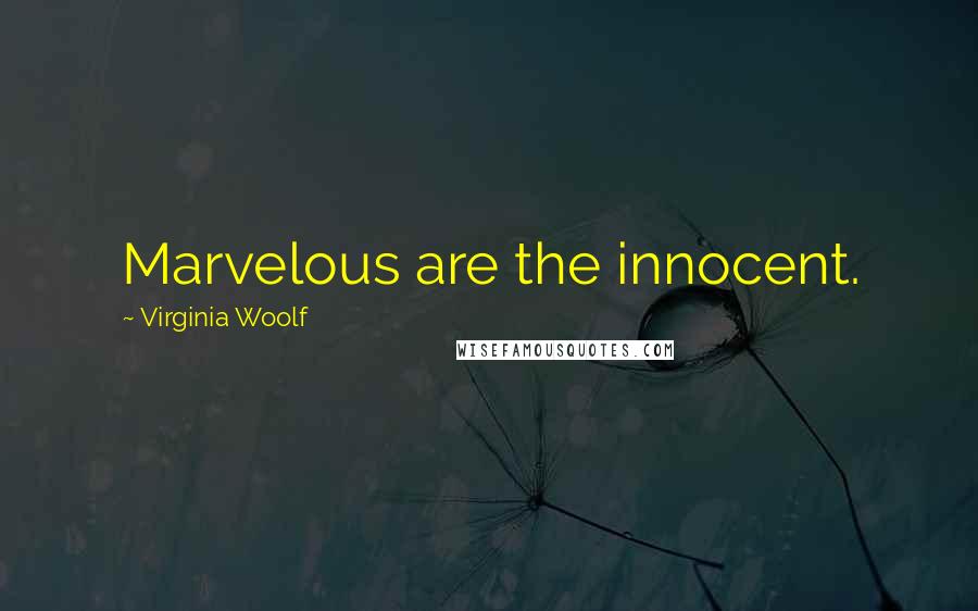 Virginia Woolf Quotes: Marvelous are the innocent.