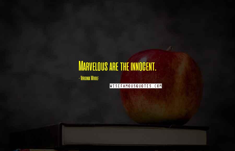 Virginia Woolf Quotes: Marvelous are the innocent.