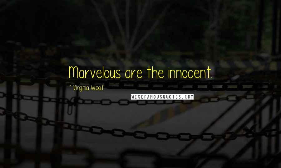 Virginia Woolf Quotes: Marvelous are the innocent.