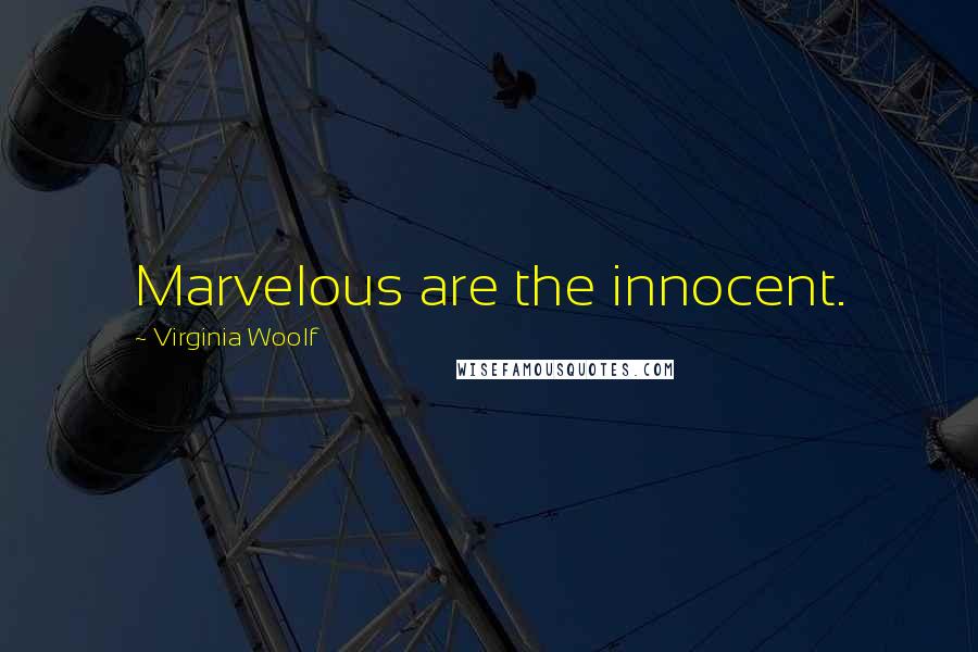 Virginia Woolf Quotes: Marvelous are the innocent.