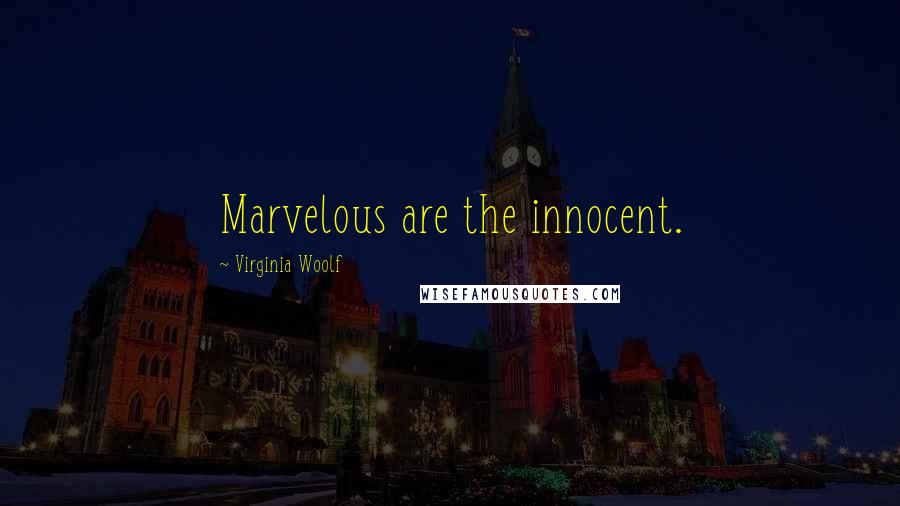 Virginia Woolf Quotes: Marvelous are the innocent.