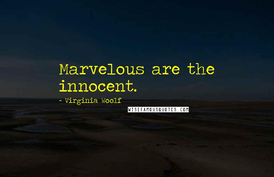 Virginia Woolf Quotes: Marvelous are the innocent.