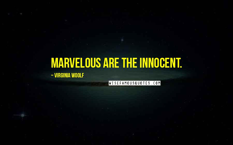 Virginia Woolf Quotes: Marvelous are the innocent.