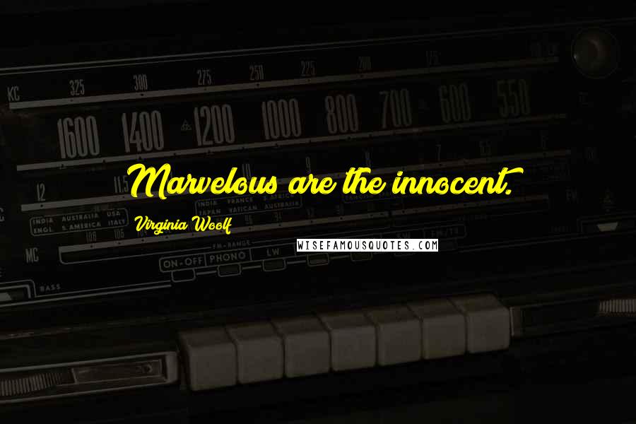Virginia Woolf Quotes: Marvelous are the innocent.