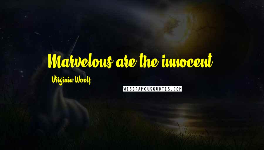 Virginia Woolf Quotes: Marvelous are the innocent.