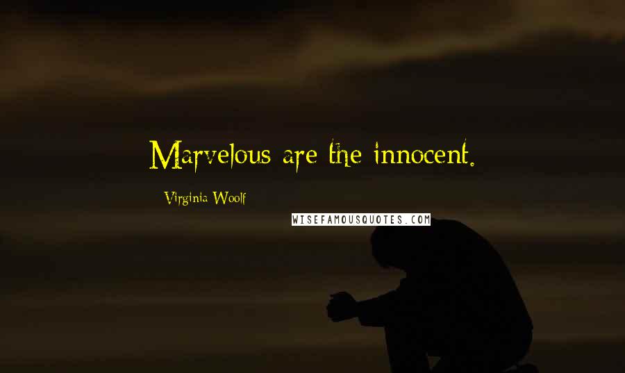 Virginia Woolf Quotes: Marvelous are the innocent.