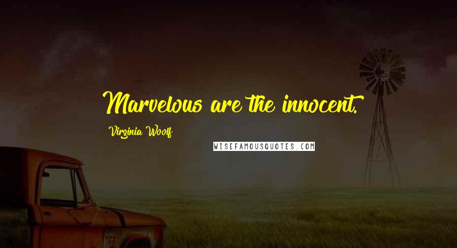 Virginia Woolf Quotes: Marvelous are the innocent.