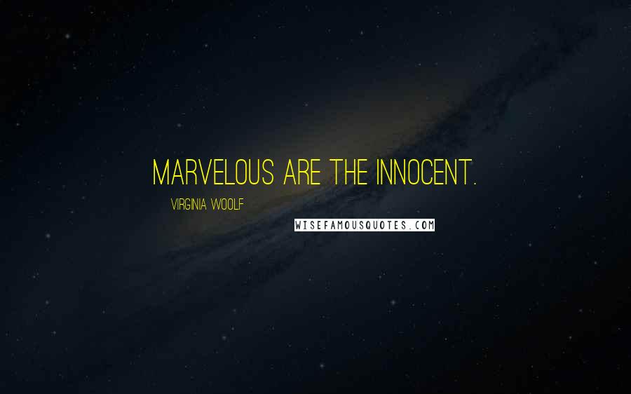 Virginia Woolf Quotes: Marvelous are the innocent.