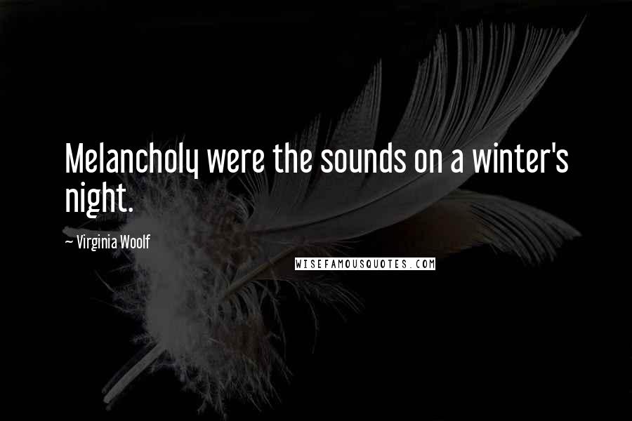 Virginia Woolf Quotes: Melancholy were the sounds on a winter's night.