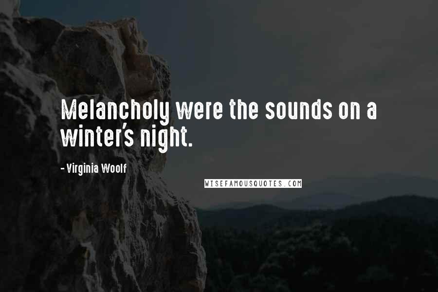 Virginia Woolf Quotes: Melancholy were the sounds on a winter's night.